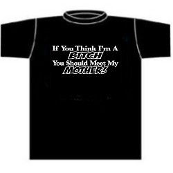 If You Think I'm A Bitch You Should Meet My Mother T-Shirt