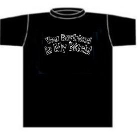 Your Boyfriend Is My Bitch Funny T-Shirt