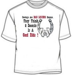 Cowboys Are Bad Lovers Because They Think 8 Seconds Is A Good Ride Tee Shirt