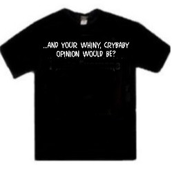 And Your Whiny Crybaby Opinion Would Be Novelty Tees