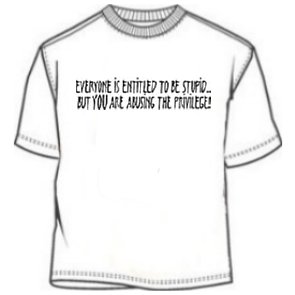 Funny Entitled To Be Stupid Tee Shirt