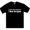 I don't descriminate I Hate Everyone Tees