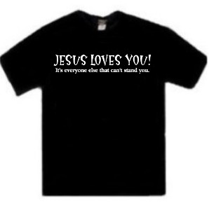 Jesus Loves You It's Everyone Else That Can't Stand You One Liner Tees