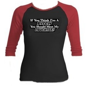 If You Think I'm A Bitch You Should Meet My Daughter 3/4 Length Raglan T-Shirt