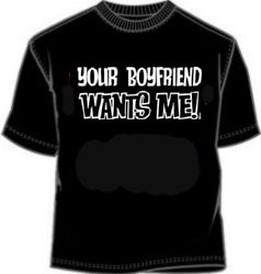 Your Boyfriend Wants Me Funny T-Shirt